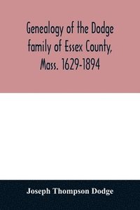 bokomslag Genealogy of the Dodge family of Essex County, Mass. 1629-1894