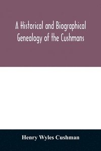 bokomslag A Historical and biographical genealogy of the Cushmans