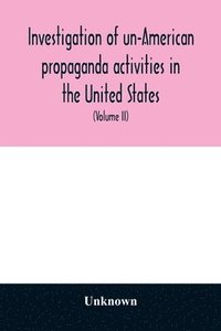 bokomslag A Investigation of un-American propaganda activities in the United States. Hearings before a Special Committee on Un-American Activities, House of Representatives, Seventy-fifth Congress, third
