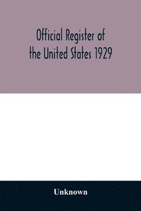bokomslag Official register of the United States 1929; Containing a list of Persons Occupying administrative and Supervisory Positions in the Legislative, Executive, and Judicial Branches of the Federal Gove...