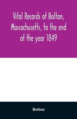 bokomslag Vital records of Bolton, Massachusetts, to the end of the year 1849