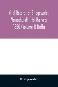 bokomslag Vital records of Bridgewater, Massachusetts, to the year 1850 (Volume I) Births