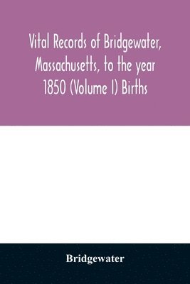 Vital records of Bridgewater, Massachusetts, to the year 1850 (Volume I) Births 1