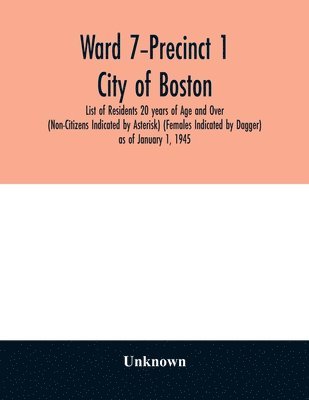 Unknown - Ward 7-Precinct 1; City of Boston; List of Residents 20 years of Age and Over (Non-Citizens Indicated by Asterisk) (Females Indicated by Dagger) as of January 1, 1945, Häftad