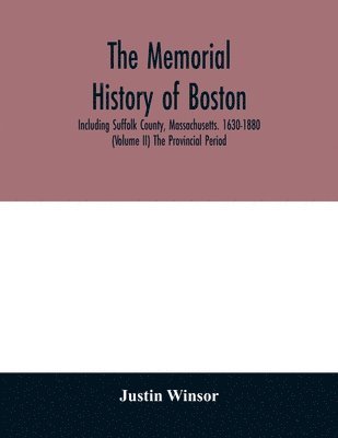 The memorial history of Boston 1