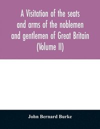 bokomslag A visitation of the seats and arms of the noblemen and gentlemen of Great Britain (Volume II)