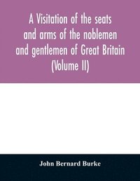 bokomslag visitation of the seats and arms of the noblemen and gentlemen of Great Britain (Volume II)