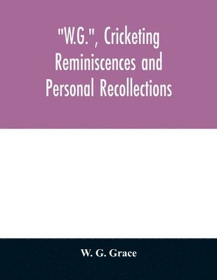 bokomslag W.G., cricketing reminiscences and personal recollections