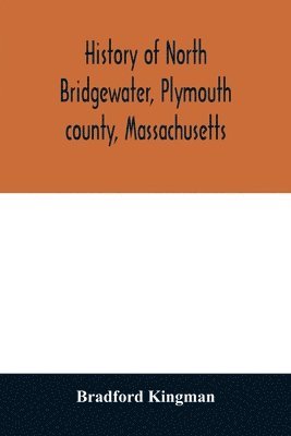 bokomslag History of North Bridgewater, Plymouth county, Massachusetts