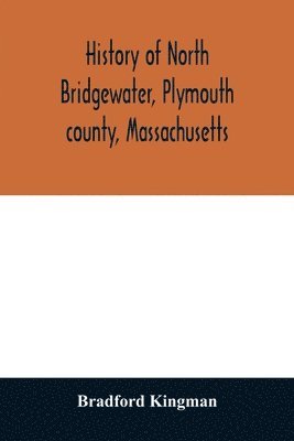 bokomslag History of North Bridgewater, Plymouth county, Massachusetts