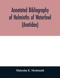 bokomslag Annotated Bibliography of Helminths of Waterfowl (Anatidae)