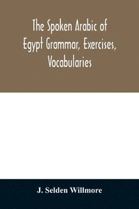 bokomslag The Spoken Arabic of Egypt Grammar, Exercises, Vocabularies