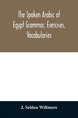 bokomslag The Spoken Arabic of Egypt Grammar, Exercises, Vocabularies