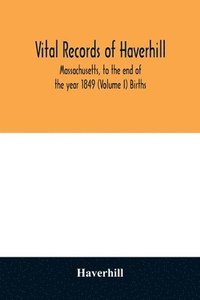 bokomslag Vital records of Haverhill, Massachusetts, to the end of the year 1849 (Volume I) Births