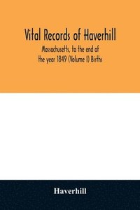 bokomslag Vital records of Haverhill, Massachusetts, to the end of the year 1849 (Volume I) Births