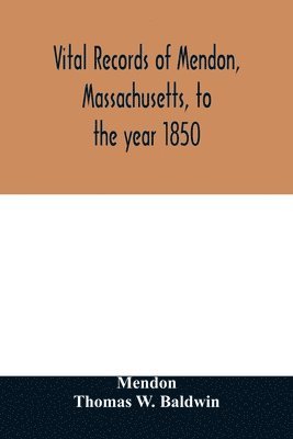 Vital records of Mendon, Massachusetts, to the year 1850 1