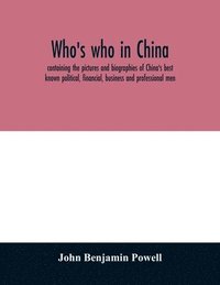bokomslag Who's who in China; containing the pictures and biographies of China's best known political, financial, business and professional men