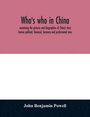 bokomslag Who's who in China; containing the pictures and biographies of China's best known political, financial, business and professional men