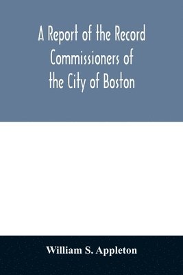 bokomslag Report of the Record Commissioners of the City of Boston; Containing Dorchester Births, Marriages, and Deaths to the End of 1825