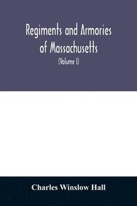 bokomslag Regiments and armories of Massachusetts; an historical narration of the Massachusetts volunteer militia, with portraits and biographies of officers past and present (Volume I)