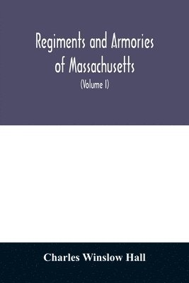 bokomslag Regiments and armories of Massachusetts; an historical narration of the Massachusetts volunteer militia, with portraits and biographies of officers past and present (Volume I)