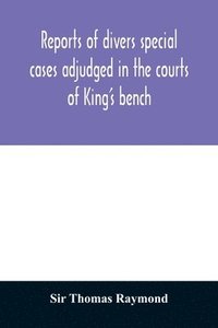 bokomslag Reports of divers special cases adjudged in the courts of King's bench, common pleas, and exchequer, in the reign of King Charles II