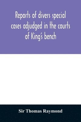 Reports of divers special cases adjudged in the courts of King's bench, common pleas, and exchequer, in the reign of King Charles II 1