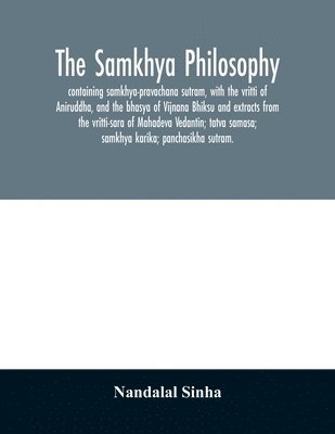 Nandalal Sinha - samkhya philosophy; containing samkhya-pravachana sutram, with the vritti of Aniruddha, and the bhasya of Vijnana Bhiksu and extracts from the vritti-sara of Mahadeva Vedantin; tatva samasa; samkhya karika; panchasikha sutram., Häftad