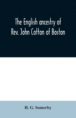 The English ancestry of Rev. John Cotton of Boston 1