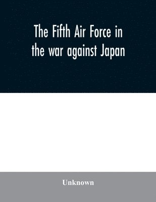 bokomslag The Fifth Air Force in the war against Japan