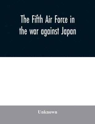 Unknown - Fifth Air Force in the war against Japan, Häftad