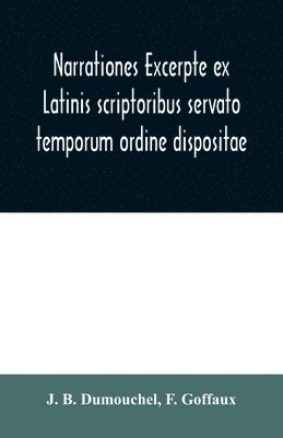 Narrationes excerpte ex Latinis scriptoribus servato temporum ordine dispositae, or Select narrations taken from the best Latin authors 1