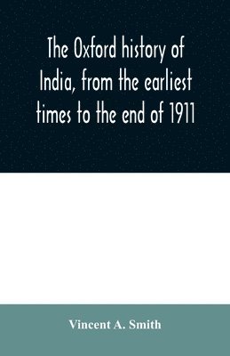 The Oxford history of India, from the earliest times to the end of 1911 1