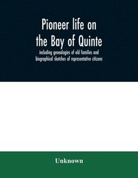 bokomslag Pioneer life on the Bay of Quinte, including genealogies of old families and biographical sketches of representative citizens