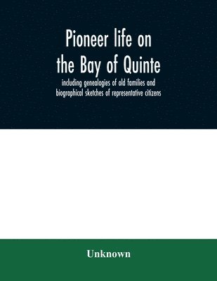 bokomslag Pioneer life on the Bay of Quinte, including genealogies of old families and biographical sketches of representative citizens