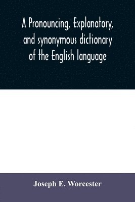 A pronouncing, explanatory, and synonymous dictionary of the English language 1