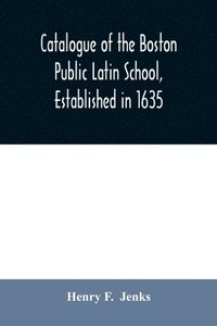 bokomslag Catalogue of the Boston Public Latin School, established in 1635