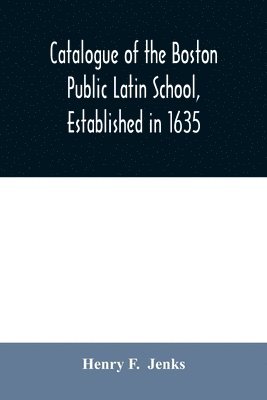 bokomslag Catalogue of the Boston Public Latin School, established in 1635