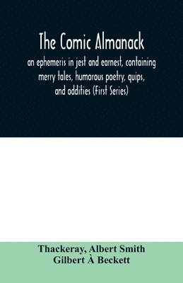 Thackeray, Albert Smith - Comic almanack; an ephemeris in jest and earnest, containing merry tales, humorous poetry, quips, and oddities (First Series), Häftad
