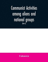 bokomslag Communist activities among aliens and national groups. Hearings before the Subcommittee on Immigration and Naturalization of the Committee on the Judiciary, United States Senate, Eighty-first Congr...