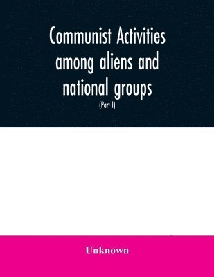 bokomslag Communist activities among aliens and national groups. Hearings before the Subcommittee on Immigration and Naturalization of the Committee on the Judiciary, United States Senate, Eighty-first Congr...