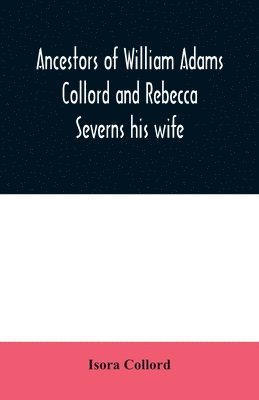 bokomslag Ancestors of William Adams Collord and Rebecca Severns his wife