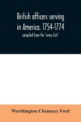 British officers serving in America. 1754-1774. 1