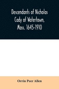bokomslag Descendants of Nicholas Cady of Watertown, Mass. 1645-1910