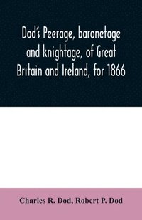 bokomslag Dod's peerage, baronetage and knightage, of Great Britain and Ireland, for 1866