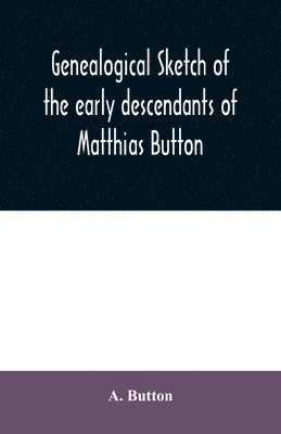 Genealogical sketch of the early descendants of Matthias Button 1
