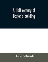 bokomslag A half century of Boston's building