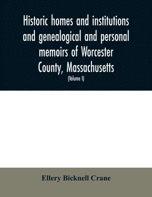 bokomslag Historic homes and institutions and genealogical and personal memoirs of Worcester County, Massachusetts