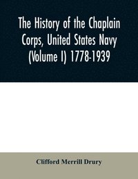 bokomslag The history of the Chaplain Corps, United States Navy (Volume I) 1778-1939