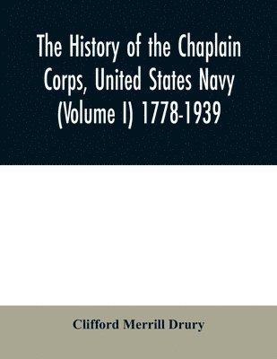 bokomslag The history of the Chaplain Corps, United States Navy (Volume I) 1778-1939